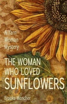 The Woman Who Loved Sunflowers: A Yarn Woman Mystery by Mencher, Brooks