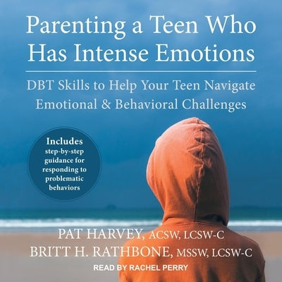 Parenting a Teen Who Has Intense Emotions: Dbt Skills to Help Your Teen Navigate Emotional and Behavioral Challenges by Harvey, Pat