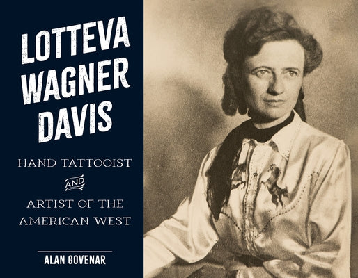 Lotteva Wagner Davis: Hand Tattooist & Artist of the American West by Govenar, Alan