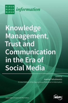 Knowledge Management, Trust and Communication in the Era of Social Media by Paliszkiewicz, Joanna
