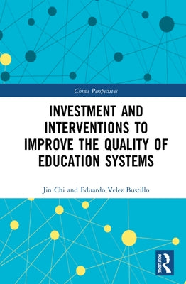 Investment and Interventions to Improve the Quality of Education Systems by Chi, Jin