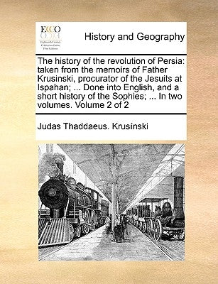 The History of the Revolution of Persia: Taken from the Memoirs of Father Krusinski, Procurator of the Jesuits at Ispahan; ... Done Into English, and by Krusnski, Judas Thaddaeus