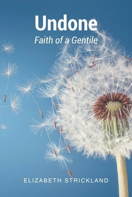 Undone: Faith of a Gentile by Strickland, Elizabeth