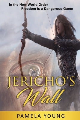 Jericho's Wall: In the New World Order, Freedom is a Dangerous Game by Young, Pamela