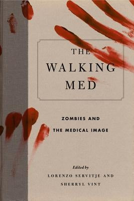 The Walking Med: Zombies and the Medical Image by Servitje, Lorenzo
