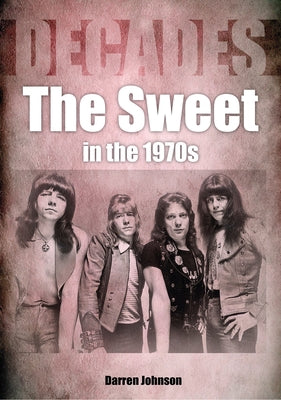 The Sweet in the 1970s: Decades by Johnson, Darren