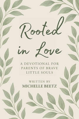 Rooted In Love A Devotional for Parents of Brave Little Souls by Beetz, Michelle