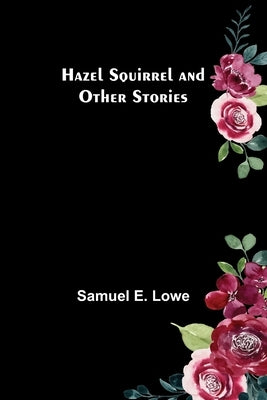 Hazel Squirrel and Other Stories by E. Lowe, Samuel