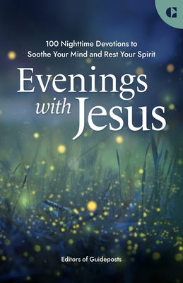 Evenings with Jesus: 100 Nighttime Devotions to Soothe Your Mind and Rest Your Spirit by Guideposts