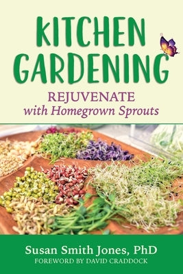 Kitchen Gardening: Rejuvenate with Homegrown Sprouts by Smith Jones, Susan
