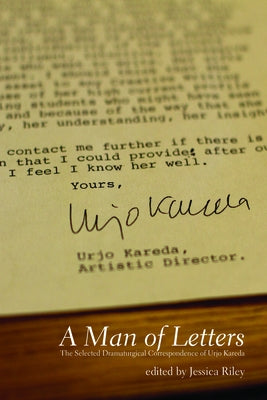 A Man of Letters: The Selected Dramaturgical Correspondence of Urjo Kareda by Riley, Jessica
