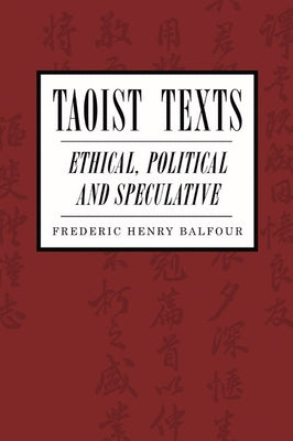 Taoist Texts: Ethical, Political, and Speculative by Balfour, Frederic H.