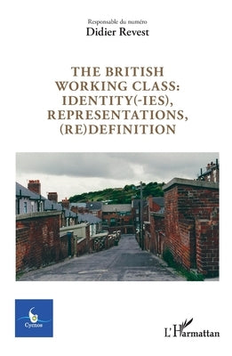 The british working class: identity(-ies), representations, (re)definition by Revest, Didier