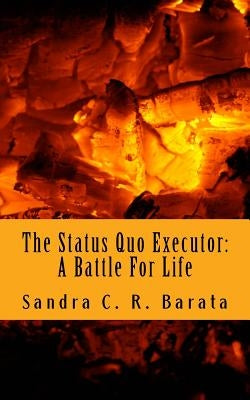 The Status Quo Executor: A Battle for Life by Barata, Sandra C. R.