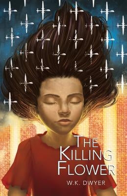 The Killing Flower by Dwyer, W. K.