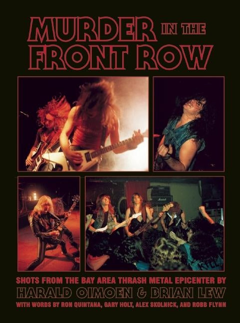 Murder in the Front Row: Shots from the Bay Area Thrash Metal Epicenter by Lew, Brian
