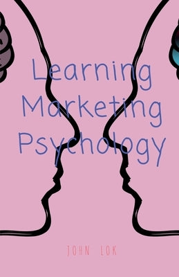 Learning Marketing Psychology by Lok, John