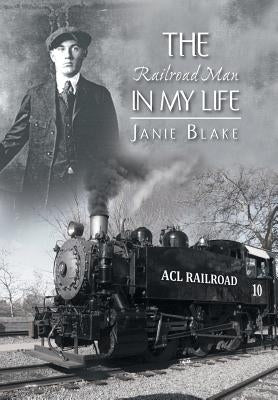 The Railroad Man in My Life by Blake, Janie