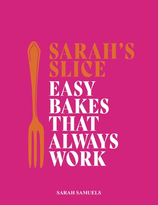 Sarah's Slice: Easy Bakes That Always Work by Samuels, Sarah