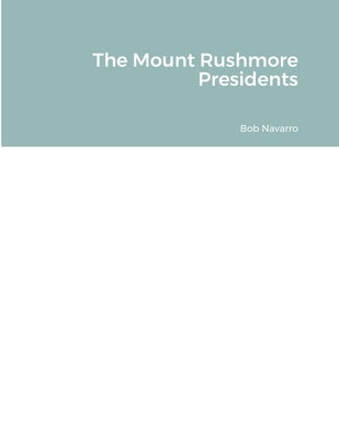 The Mount Rushmore Presidents by Navarro, Bob