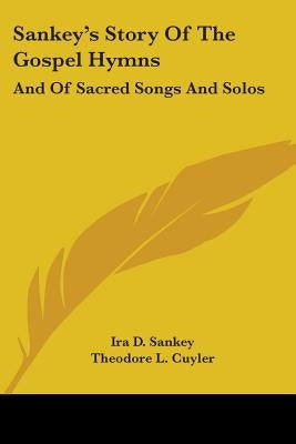 Sankey's Story Of The Gospel Hymns: And Of Sacred Songs And Solos by Sankey, Ira D.
