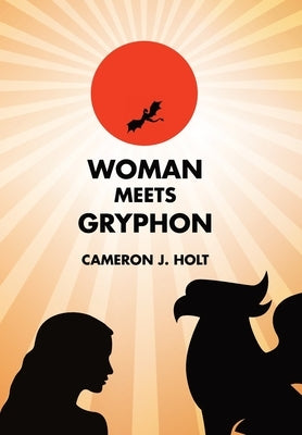 Woman Meets Gryphon by Holt, Cameron J.