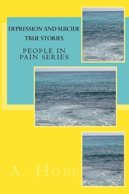 Depression and Suicide: True Stories by Hope, A.