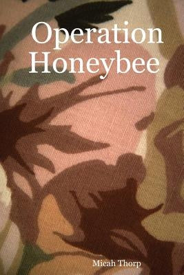 Operation Honeybee by Thorp, Micah