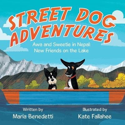 Street Dog Adventures: Awa and Sweetie in Nepal: New Friends on the Lake by Benedetti, Maria