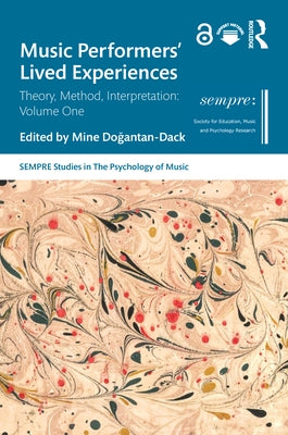 Music Performers' Lived Experiences: Theory, Method, Interpretation: Volume One by Doğantan-Dack, Mine