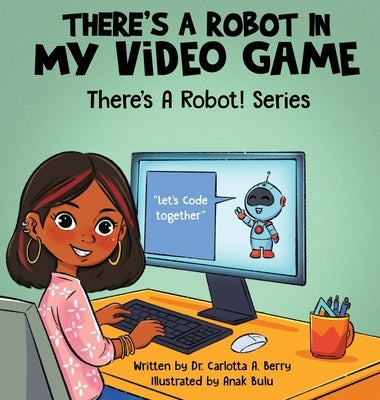 There's a Robot in my Video Game by Berry, Carlotta A.