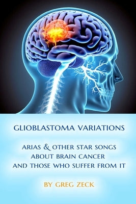 Glioblastoma Variations: Arias & Other Star Songs by Zeck, Greg