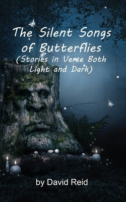 The Silent Songs of Butterflies: Stories in Verse Both Light and Dark by Reid, David Ellison