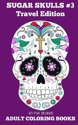 Adult Coloring Books: Sugar Skulls # 3 Travel Edition by Ingrias, Beth