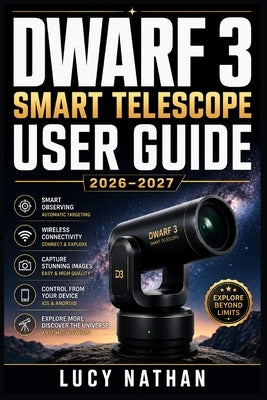 Dwarf 3 Smart Telescope User Guide 2026-2027: From Unboxing to Deep-Space Imaging - Setup, App Connection, Maintenance and Troubleshooting for the Aut by Nathan, Lucy