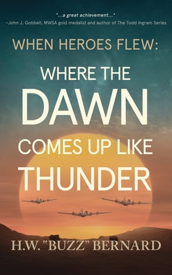 When Heroes Flew: Where the Dawn Comes Up Like Thunder by Bernard, H. W. Buzz