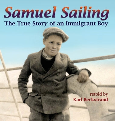 Samuel Sailing: The True Story of an Immigrant Boy by Beckstrand, Karl