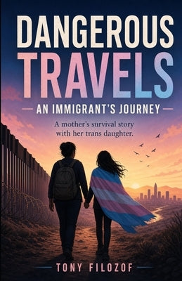 Dangerous Travels: An Immigrant's Journey by Filozof, Tony