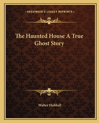 The Haunted House A True Ghost Story by Hubbell, Walter