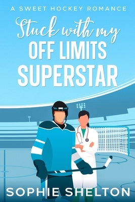 Stuck With My Off-Limits Superstar: A Sweet Hockey Romance by Shelton, Sophie