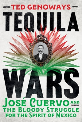 Tequila Wars: José Cuervo and the Bloody Struggle for the Spirit of Mexico by Genoways, Ted