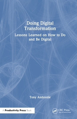 Doing Digital: Lessons Learned on How to Do and Be Digital by Ambrozie, Tony
