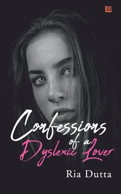 Confessions of a Dyslexic Lover by Dutta, Ria