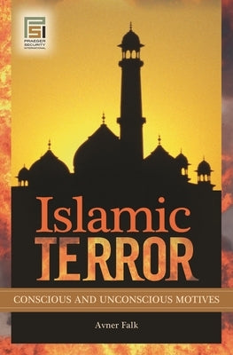 Islamic Terror: Conscious and Unconscious Motives by Falk, Avner