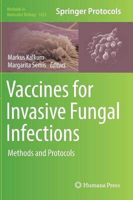 Vaccines for Invasive Fungal Infections: Methods and Protocols by Kalkum, Markus