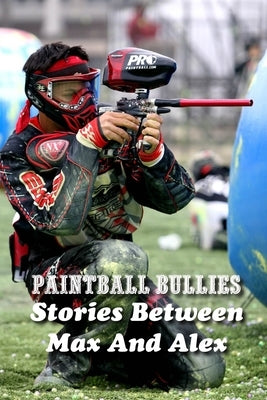 Paintball Bullies: Stories Between Max And Alex: Paintball Player by Zizzo, Agripina