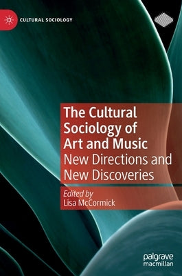 The Cultural Sociology of Art and Music: New Directions and New Discoveries by McCormick, Lisa
