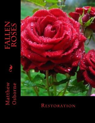 Fallen Roses: Restoration by Osborne, Matthew