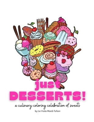 Just Desserts!: A culinary coloring celebration of sweets by Ward-Tofani, La Viola