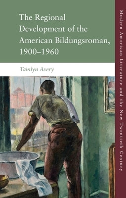 The Regional Development of the American Bildungsroman, 1900-1960 by Avery, Tamlyn